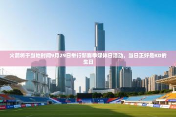 火箭将于当地时间9月29日举行新赛季媒体日活动，当日正好是KD的生日