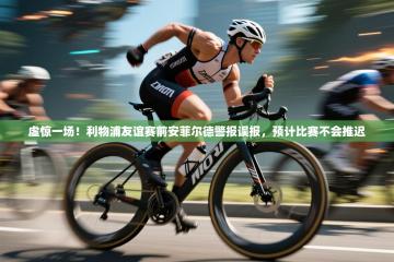 虚惊一场！利物浦友谊赛前安菲尔德警报误报，预计比赛不会推迟