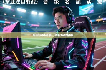 东亚注目战事，晋级名额紧握