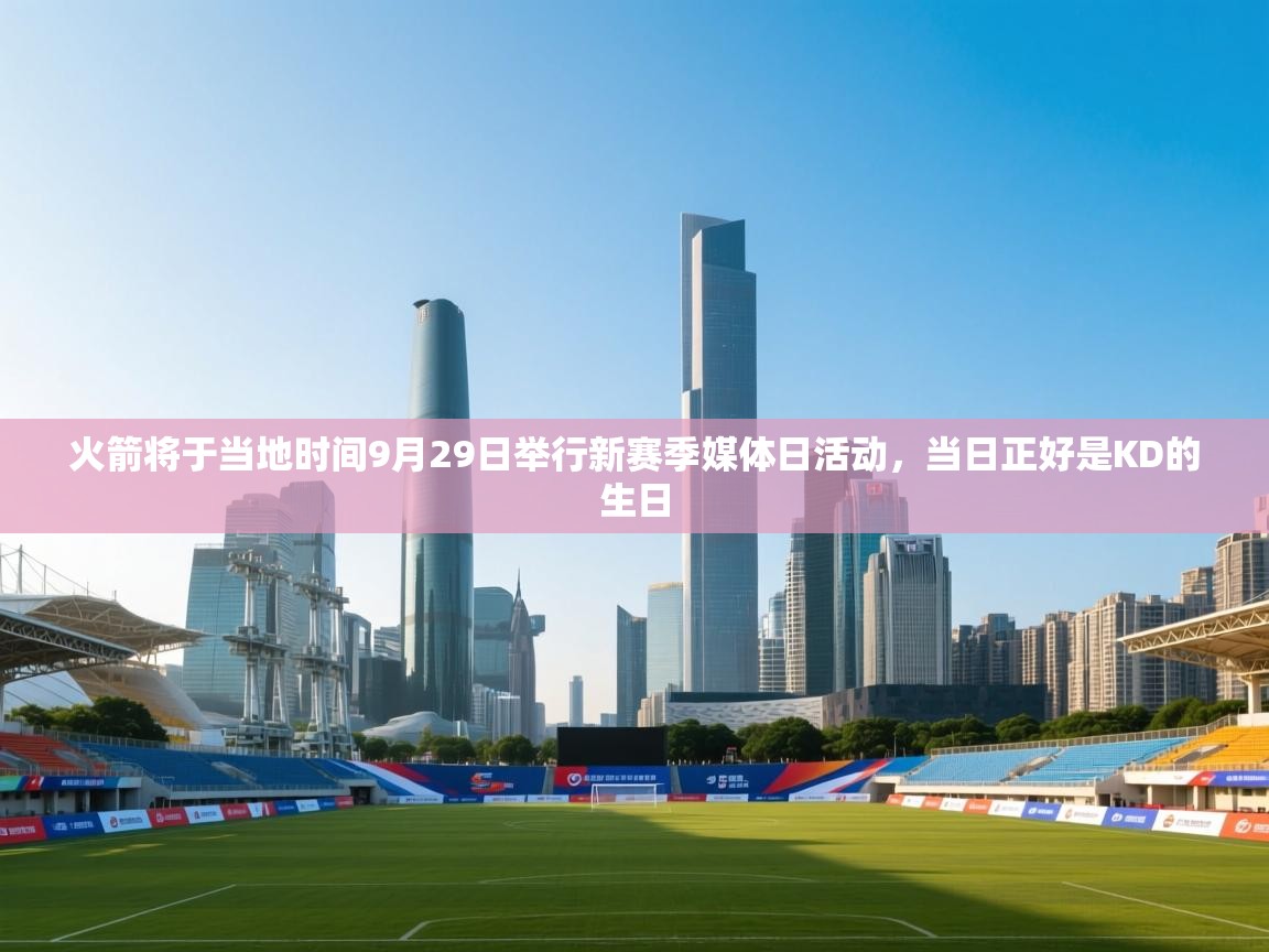 火箭将于当地时间9月29日举行新赛季媒体日活动,当日正好是KD的生日 第1张